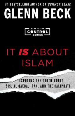 It Is about Islam: Exposing the Truth about Isis, Al Qaeda, Iran, and the Caliphate - Beck, Glenn