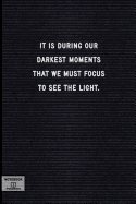 It Is During Our Darkest Moments That We Must Focus to See the Light.: Lined Notebook - Inspirational Motivational Positive Quotes - Black Letter Board, Soft Cover, 120+ Pages, 6x9, Table of Contents - Journal, Composition Book, Note Book