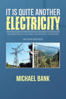 It Is Quite Another Electricity: Transmitting by One Wire and Without Grounding - Bank, Michael