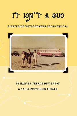 It Isn't A Bus: Pioneering Motorhomers Cross the USA - Patterson, Martha French, and Patterson, Sally