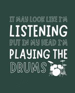 It May Look Like I'm Listening, but in My Head I'm Playing the Drums: Drums Gift for Music Lovers - Funny Blank Lined Journal or Notebook for Musicians
