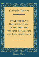 It Might Have Happened to You a Contemporary Portrait of Central and Eastern Europe (Classic Reprint)