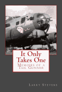 It Only Takes One: Memoirs of a Tail Gunner