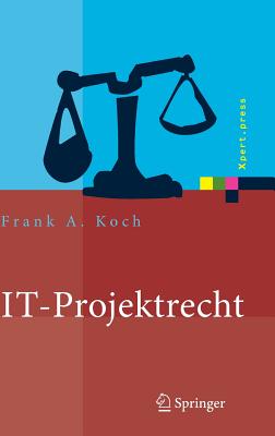 It-Projektrecht: Vertragliche Gestaltung Und Steuerung Von It-Projekten, Best Practices, Haftung Der Gesch?ftsleitung - Koch, Frank