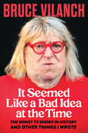 It Seemed Like a Bad Idea at the Time: The Worst TV Shows in History and Other Things I Wrote