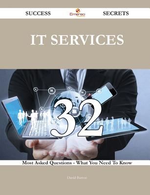 It Services 32 Success Secrets - 32 Most Asked Questions on It Services - What You Need to Know - Barton, David, Professor