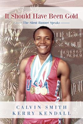 It Should Have Been Gold: The Silent Runner Speaks - Kendall, Kerry, and Smith, Calvin