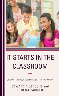 It Starts in the Classroom: Character Education for a Better Tomorrow - Deroche, Edward F, and Pariser, Serena