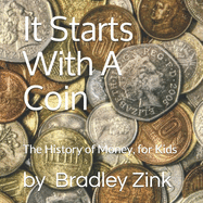 It Starts With A Coin: The History of Money, for Kids