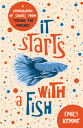 It Starts with a Fish: A Smorgasbord of Stories from Feeding the Famished
