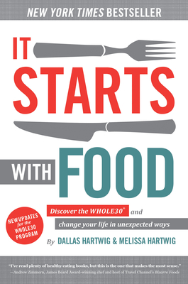 It Starts with Food: Discover the Whole30 and Change Your Life in Unexpected Ways - Hartwig, Dallas, and Hartwig, Melissa