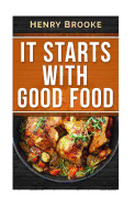 It Starts With Good Food Cookbook: Amazing Recipes for Food Lovers to Lose Weight and Reset Your Metabolism