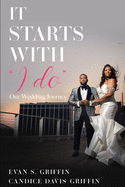 It Starts with I DO: Our Love Story on How to Plan your Marriage before you Plan your Wedding