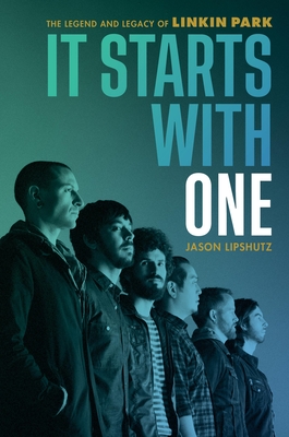 It Starts with One: The Legend and Legacy of Linkin Park - Lipshutz, Jason