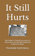 It Still Hurts: My Father's Painful Account of Survival at the Florida Industrial School for Boys