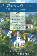 It Takes a Church Within a Village: God's Grand Design for Building Values and Character in Our Children - London, H B, Jr., and Thomas Nelson Publishers, and Wiseman, Neil B