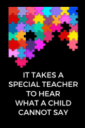 It Takes a Special Teacher to Hear What a Child Cannot Say: Autism Teacher Appreciation, Autism Teacher Journal, Autism Awareness Gift Notebook, Puzzle Piece Autistic (6 x 9 Lined Notebook, 120 pages)