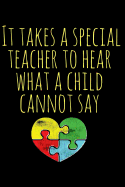 It Takes a Special Teacher to Hear What a Child Cannot Say: Autism Teacher Journal; Autism Awareness Gift Notebook; Heart Puzzle Piece Autistic Special Needs Teacher Appreciation Gift; 6 X 9 100 Lined Pages; Memory and Keepsake Journal