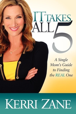 It Takes All 5: A Single Mom's Guide to Finding the REAL One - Zane, Kerri