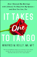 It Takes One to Tango: How I Rescued My Marriage with (Almost) No Help from My Spouse--And How You Can, Too