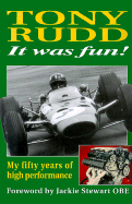It Was Fun!: My Fifty Years of High Performance - Rudd, Tony, and Stewart, Jackie (Foreword by)