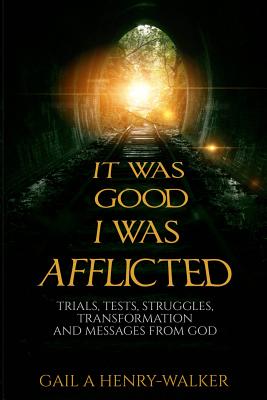 It Was Good I Was Afflicted: Trials, Tests, Struggles, Transformation and Messages from God - La Rocco, Matthew J (Editor), and Henry-Walker, Gail a