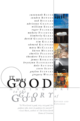 It Was Good: Making Art to the Glory of God - Bustard, Ned (Editor), and Keller, Tim (Contributions by), and Peacock, Charlie (Contributions by)