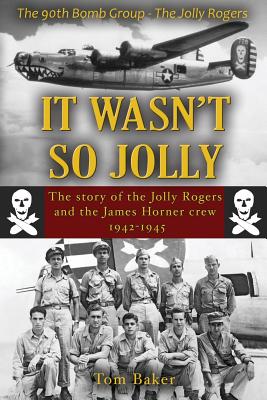 It Wasn't So Jolly: The Story of the Jolly Rogers and the James Horner Crew 1942-1945 - Baker, Thomas A, and Baker, Elise a, and Baker, Mary K (Cover design by)