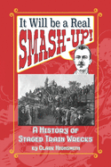 It Will be a Real Smash-up!: A History of Staged Train Wrecks