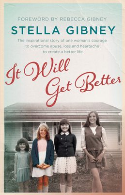 It Will Get Better: The inspirational true story of one woman's courage to overcome abuse, loss and heartache to create a better life - Gibney, Stella