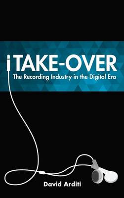 Itake-Over: The Recording Industry in the Digital Era - Arditi, David