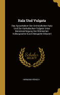 Itala Und Vulgata: Das Sprachidiom Der Urchristlichen Itala Und Der Katholischen Vulgata Unter Bercksichtigung Der Rmischen Volkssprache Durch Beispiele Erlutert