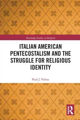 Italian American Pentecostalism and the Struggle for Religious Identity - Palma, Paul J.