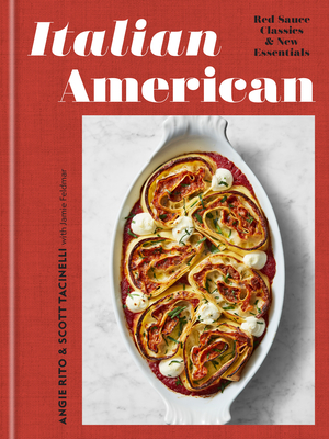 Italian American: Red Sauce Classics and New Essentials: A Cookbook - Rito, Angie, and Tacinelli, Scott, and Feldmar, Jamie