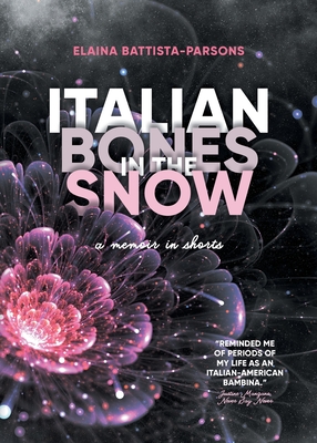 Italian Bones in the Snow: A Memoir in Shorts - Battista-Parsons, Elaina