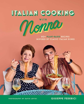 Italian Cooking with Nonna: 80+ Plant-Based Recipes Inspired by Classic Italian Dishes - Federici, Giuseppe