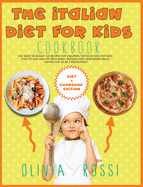 Italian Diet for Kids Cookbook: The Most Delicious 120 Recipes for Children, tested BY Kids FOR Kids! Stay FIT and HEALTHY with many seafood and vegetarian meals, HAVING FUN as in a restaurant!