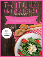 Italian Diet for Woman Cookbook: The Best 120+ recipes for weight loss and stay HEALTHY! Maintain FIT your body and delight yourself with the best diet overall for heart health!