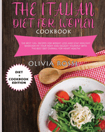 Italian Diet for Women Cookbook: The Best 120+ recipes for weight loss and stay HEALTHY! Maintain FIT your body and delight yourself with the best diet overall for heart health!