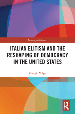 Italian Elitism and the Reshaping of Democracy in the United States - Volpe, Giorgio