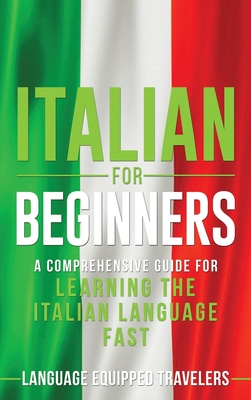 Italian for Beginners: A Comprehensive Guide for Learning the Italian Language Fast - Travelers, Language Equipped