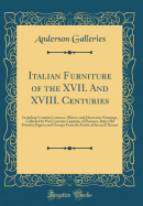 Italian Furniture of the XVII. and XVIII. Centuries: Including Venetian Lanterns, Mirrors and Decorative Paintings, Collected by Prof. Lorenzo Capitani, of Florence, Italy; Old Dresden Figures and Groups from the Estate of Susan B. Barnes