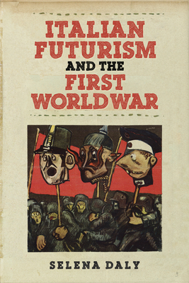 Italian Futurism and the First World War - Daly, Selena