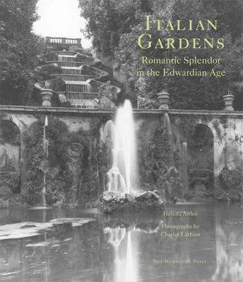 Italian Gardens: Romantic Splendor in the Edwardian Age - Attlee, Helena, and Latham, Charles (Photographer)