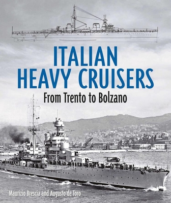 Italian Heavy Cruisers: From Trent to Bolzano - Brescia, Maurizio, and de Torro, Augusto