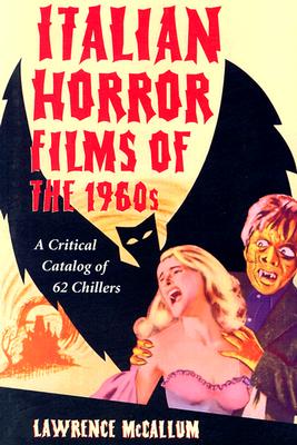 Italian Horror Films of the 1960s: A Critical Catalog of 62 Chillers - McCallum, Lawrence