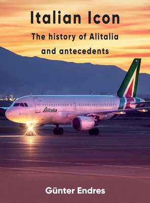 Italian Icon - The History of Alitalia - Endres, Gnter G