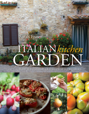 Italian Kitchen Garden: Enjoy the flavours of Italy from your garden - Fraser, Sarah