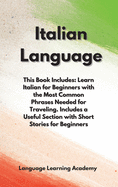 Italian Language: This Book Includes: Learn Italian for Beginners with the Most Common Phrases Needed for Traveling. Includes a Useful Section with Short Stories for Beginners.