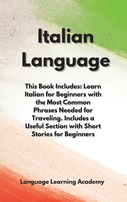 Italian Language: This Book Includes: Learn Italian for Beginners with the Most Common Phrases Needed for Traveling. Includes a Useful Section with Short Stories for Beginners. - Language Learning Academy